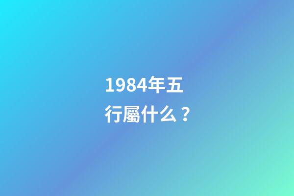 1984年五行屬什么？